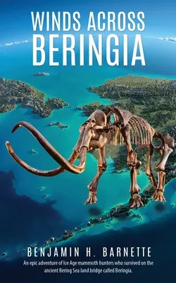 Vientos a través de Beringia: Una aventura épica de cazadores de mamuts de la Edad de Hielo que sobrevivieron en el antiguo puente de tierra del Mar de Bering llamado Beringia. - Winds Across Beringia: An epic adventure of Ice Age mammoth hunters who survived on the ancient Bering Sea land bridge called Beringia.