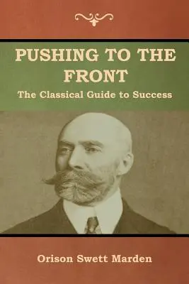 Empujando al frente: La guía clásica del éxito (Volumen completo; partes 1 y 2) - Pushing to the Front: The Classical Guide to Success (The Complete Volume; part 1 & 2)