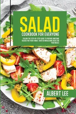 Libro de cocina de ensaladas para todos: Siga la guía paso a paso para preparar ensaladas increíbles para su familia. Más de 50 Ideas Saludables Para Sus Comidas - Salad Cookbook For Everyone: Follow The Step-By-Step Guide to Prepare Awesome Salads For Your Family. Over 50 Wholesome Ideas For Your Meals