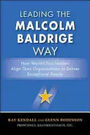 Leading the Malcolm Baldrige Way: How World-Class Leaders Align Their Organizations to Deliver Exceptional Results (Liderando a la manera de Malcolm Baldrige: Cómo los líderes de clase mundial alinean sus organizaciones para entregar resultados excepcionales) - Leading the Malcolm Baldrige Way: How World-Class Leaders Align Their Organizations to Deliver Exceptional Results