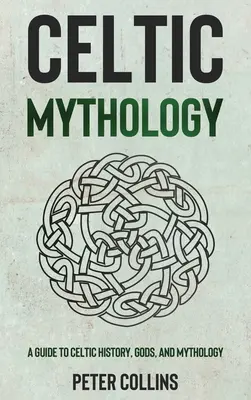 Mitología celta: Guía de historia, dioses y mitología celtas - Celtic Mythology: A Guide to Celtic History, Gods, and Mythology