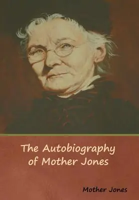 La autobiografía de Mother Jones - The Autobiography of Mother Jones