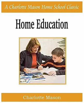 Educación en casa: Charlotte Mason Homeschooling Series, Vol. 1 - Home Education: Charlotte Mason Homeschooling Series, Vol. 1