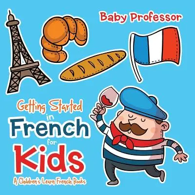 Getting Started in French for Kids A Libros infantiles para aprender francés - Getting Started in French for Kids A Children's Learn French Books