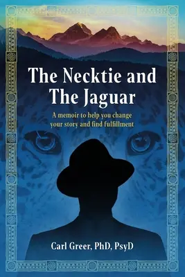 La corbata y el jaguar: Un libro de memorias para ayudarte a cambiar tu historia y encontrar la plenitud - The Necktie and the Jaguar: A memoir to help you change your story and find fulfillment