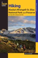 Senderismo en el Parque Nacional y Reserva Wrangell-San Elías de Alaska: De excursiones de un día a travesías por el interior, primera edición - Hiking Alaska's Wrangell-St. Elias National Park and Preserve: From Day Hikes To Backcountry Treks, First Edition