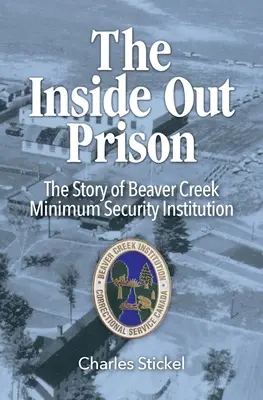 The Inside Out Prison: La historia de la institución de mínima seguridad Beaver Creek - The Inside Out Prison: The Story of Beaver Creek Minimum Security Institution