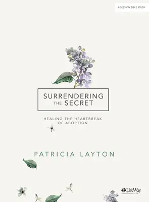 Entregando el secreto - Libro de estudio bíblico: Sanando la angustia del aborto - Surrendering the Secret - Bible Study Book: Healing the Heartbreak of Abortion