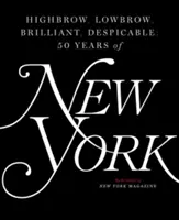 Altos, bajos, brillantes, despreciables: Cincuenta años de New York Magazine - Highbrow, Lowbrow, Brilliant, Despicable: Fifty Years of New York Magazine