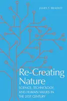 Recrear la naturaleza: Ciencia, tecnología y valores humanos en el siglo XXI - Re-Creating Nature: Science, Technology, and Human Values in the Twenty-First Century