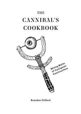 El libro de cocina del caníbal Mitos mineros de las construcciones ciclópeas - The Cannibal's Cookbook: Mining Myths of Cyclopean Constructions