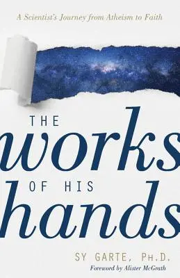 Las obras de sus manos: El viaje de un científico del ateísmo a la fe - The Works of His Hands: A Scientist's Journey from Atheism to Faith