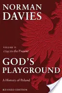 God's Playground Historia de Polonia - Volumen II: 1795 hasta nuestros días - God's Playground A History of Poland - Volume II: 1795 to the Present