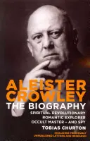 Aleister Crowley - La biografía - Revolucionario espiritual, explorador romántico, maestro ocultista - y espía - Aleister Crowley - The Biography - Spiritual Revolutionary, Romantic Explorer, Occult Master  -  and Spy