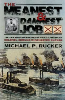 The Meanest and 'Damnest' Job: Las hazañas en la Guerra Civil y los logros civiles del coronel Edmund Winchester Rucker durante y después de la guerra. - The Meanest and 'Damnest' Job: Being the Civil War Exploits and Civilian Accomplishments of Colonel Edmund Winchester Rucker During and After the War