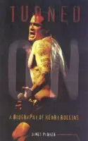 Turned On: Biografía de Henry Rollins (Actualizada) - Turned On: A Biography of Henry Rollins (Updated)