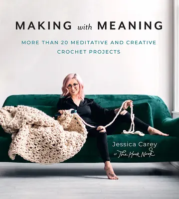 Hacer con sentido: Más de 20 proyectos de ganchillo meditativos y creativos - Making with Meaning: More Than 20 Meditative and Creative Crochet Projects