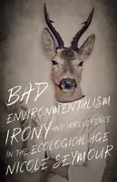 Bad Environmentalism: Irony and Irreverence in the Ecological Age (Mal ambientalismo: ironía e irreverencia en la era ecológica) - Bad Environmentalism: Irony and Irreverence in the Ecological Age