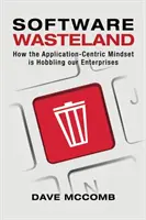 Software Wasteland: Cómo la mentalidad centrada en las aplicaciones está entorpeciendo nuestras empresas - Software Wasteland: How the Application-Centric Mindset is Hobbling our Enterprises