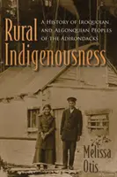 Indigenismo rural: Historia de los pueblos iroqueses y algonquinos de los Adirondacks - Rural Indigenousness: A History of Iroquoian and Algonquian Peoples of the Adirondacks