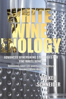 Enología del vino blanco: Estrategias avanzadas de elaboración de vinos blancos de calidad: Optimización de la vida útil y la estabilidad del sabor de los vinos blancos sin elaborar - White Wine Enology: Advanced Winemaking Strategies for Fine White Wines: Optimizing Shelf Life and Flavor Stability of Unoaked White Wines