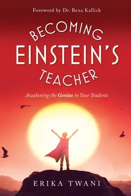 Convertirse en el profesor de Einstein: Despierta el genio de tus alumnos - Becoming Einstein's Teacher: Awakening the Genius in Your Students