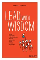 Liderar con sabiduría: Cómo la sabiduría transforma a los buenos líderes en grandes líderes - Lead with Wisdom: How Wisdom Transforms Good Leaders Into Great Leaders