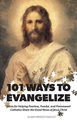 101 maneras de evangelizar: Ideas para ayudar a católicos intrépidos, temerosos y desconcertados a compartir la Buena Nueva de Jesucristo - 101 Ways to Evangelize: Ideas for Helping Fearless, Fearful, and Flummoxed Catholics Share the Good News of Jesus Christ
