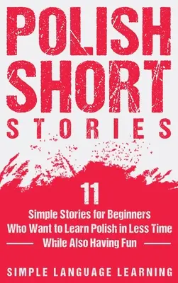 Cuentos polacos: 11 historias sencillas para principiantes que quieren aprender polaco en menos tiempo y, al mismo tiempo, divertirse - Polish Short Stories: 11 Simple Stories for Beginners Who Want to Learn Polish in Less Time While Also Having Fun