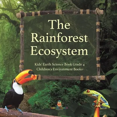 El Ecosistema de la Selva Tropical - Libro Infantil de Ciencias de la Tierra Grado 4 - Libros Infantiles de Medio Ambiente - The Rainforest Ecosystem - Kids' Earth Science Book Grade 4 - Children's Environment Books