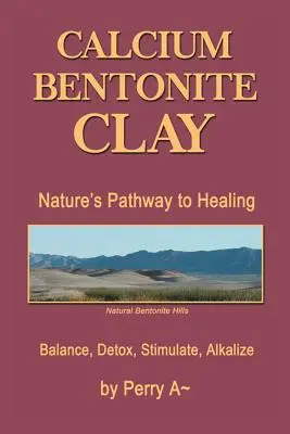 Arcilla de bentonita cálcica: El camino de la naturaleza hacia la curación Equilibrar, desintoxicar, estimular, alcalinizar - Calcium Bentonite Clay: Nature's Pathway to Healing Balance, Detox, Stimulate, Alkalize