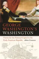 El Washington de George Washington: Visiones para la capital nacional en los inicios de la República Americana - George Washington's Washington: Visions for the National Capital in the Early American Republic