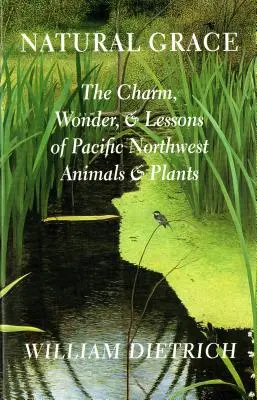 Gracia natural: El encanto, la maravilla y las lecciones de los animales y plantas del noroeste del Pacífico - Natural Grace: The Charm, Wonder, and Lessons of Pacific Northwest Animals and Plants