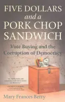 Cinco dólares y un bocadillo de chuletas de cerdo: La compra de votos y la corrupción de la democracia - Five Dollars and a Pork Chop Sandwich: Vote Buying and the Corruption of Democracy
