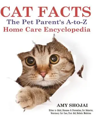 Datos sobre gatos: La Enciclopedia A-Z de los Cuidados Domésticos de los Padres de Mascotas: De gatito a adulto, Enfermedades y prevención, Comportamiento del gato Cuidados veterinarios, Fi - Cat Facts: The Pet Parents A-To-Z Home Care Encyclopedia: Kitten to Adult, Disease & Prevention, Cat Behavior Veterinary Care, Fi