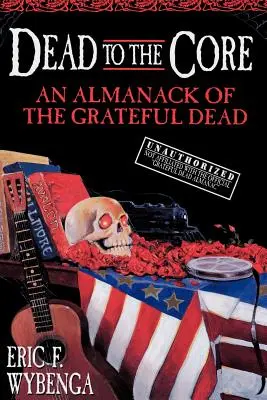 Dead to the Core: Almanaque de los Grateful Dead - Dead to the Core: An Almanack of the Grateful Dead