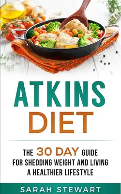 Dieta Atkins: La guía de 30 días para perder peso y llevar un estilo de vida más saludable - Atkins Diet: The 30 Day Guide for Shedding Weight and Living a Healthier Lifestyle