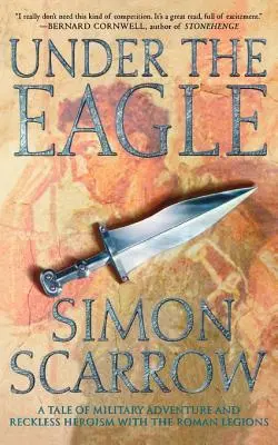 Bajo el águila: Una historia de aventuras militares y heroísmo temerario con las legiones romanas - Under the Eagle: A Tale of Military Adventure and Reckless Heroism with the Roman Legions