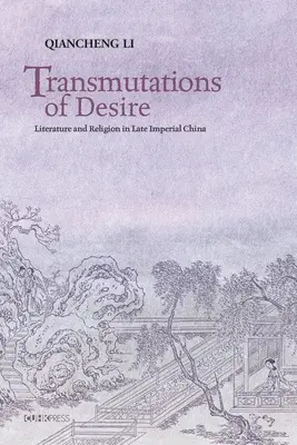 Transmutaciones del deseo: Literatura y religión en la China imperial tardía - Transmutations of Desire: Literature and Religion in Late Imperial China