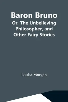 Barón Bruno; O, El Filósofo Incrédulo, Y Otras Historias de Hadas - Baron Bruno; Or, The Unbelieving Philosopher, And Other Fairy Stories