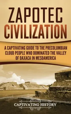 La civilización zapoteca: Una guía cautivadora del pueblo precolombino de las nubes que dominó el valle de Oaxaca en Mesoamérica - Zapotec Civilization: A Captivating Guide to the Pre-Columbian Cloud People Who Dominated the Valley of Oaxaca in Mesoamerica