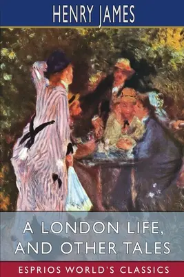 Una vida en Londres y otros cuentos (Esprios Clásicos) - A London Life, and Other Tales (Esprios Classics)