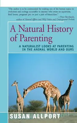 Historia natural de la paternidad: Una mirada naturalista a la crianza en el mundo animal y en el nuestro - A Natural History of Parenting: A Naturalist Looks at Parenting in the Animal World and Ours