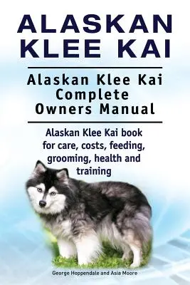 Alaskan Klee Kai. Alaskan Klee Kai Manual Completo del Propietario. Alaskan Klee Kai libro para el cuidado, los costos, la alimentación, aseo, salud y formación. - Alaskan Klee Kai. Alaskan Klee Kai Complete Owners Manual. Alaskan Klee Kai book for care, costs, feeding, grooming, health and training.