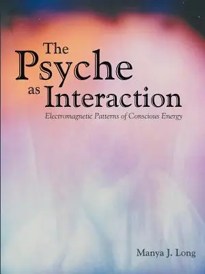 La psique como interacción: Patrones electromagnéticos de la energía consciente - The Psyche as Interaction: Electromagnetic Patterns of Conscious Energy