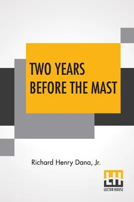 Dos años antes del mástil: A Personal Narrative With A Supplement By The Author And Introduction And Additional Chapter By His Son, Richard Henry - Two Years Before The Mast: A Personal Narrative With A Supplement By The Author And Introduction And Additional Chapter By His Son, Richard Henry