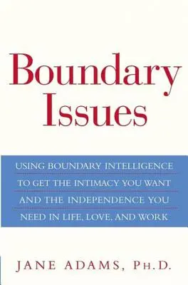 Cuestiones fronterizas: Cómo utilizar la inteligencia de los límites para conseguir la intimidad que deseas y la independencia que necesitas en la vida, el amor y el trabajo - Boundary Issues: Using Boundary Intelligence to Get the Intimacy You Want and the Independence You Need in Life, Love, and Work