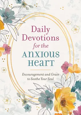 Devociones diarias para el corazón ansioso: Aliento y Gracia Para Calmar Tu Alma - Daily Devotions for the Anxious Heart: Encouragement and Grace to Soothe Your Soul