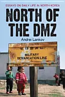 Al norte de la DMZ: Ensayos sobre la vida cotidiana en Corea del Norte - North of the DMZ: Essays on Daily Life in North Korea