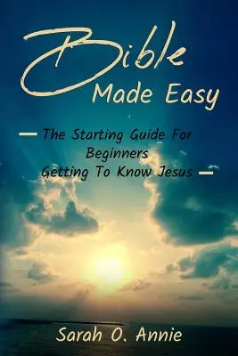 La Biblia fácil: Guía para principiantes que quieren conocer a Jesucristo - Bible Made Easy: The Starting Guide For Beginners Getting To Know Jesus Christ
